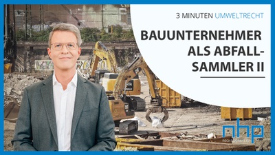 3 MINUTEN UMWELTRECHT: "Bauunternehmer als Abfallsammler II"