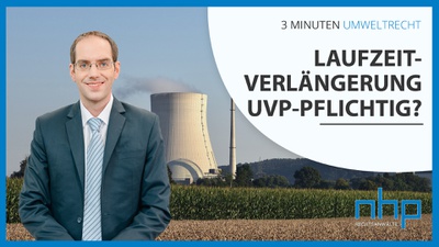 3 MINUTEN UMWELTRECHT: "LAUFZEITVERLÄNGERUNG UVP-PFLICHTIG?"